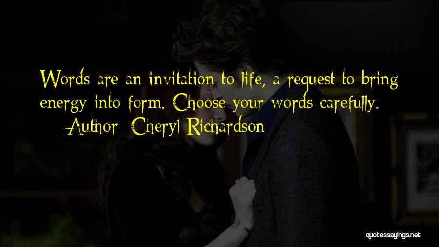 Cheryl Richardson Quotes: Words Are An Invitation To Life, A Request To Bring Energy Into Form. Choose Your Words Carefully.