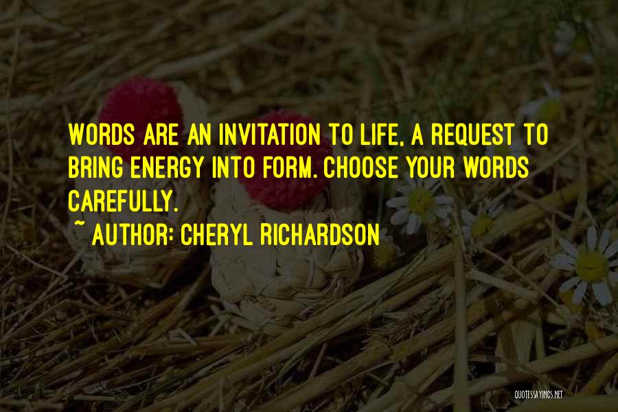 Cheryl Richardson Quotes: Words Are An Invitation To Life, A Request To Bring Energy Into Form. Choose Your Words Carefully.