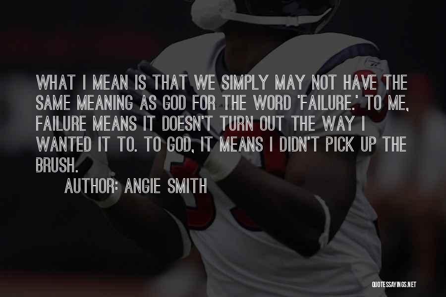 Angie Smith Quotes: What I Mean Is That We Simply May Not Have The Same Meaning As God For The Word 'failure.' To