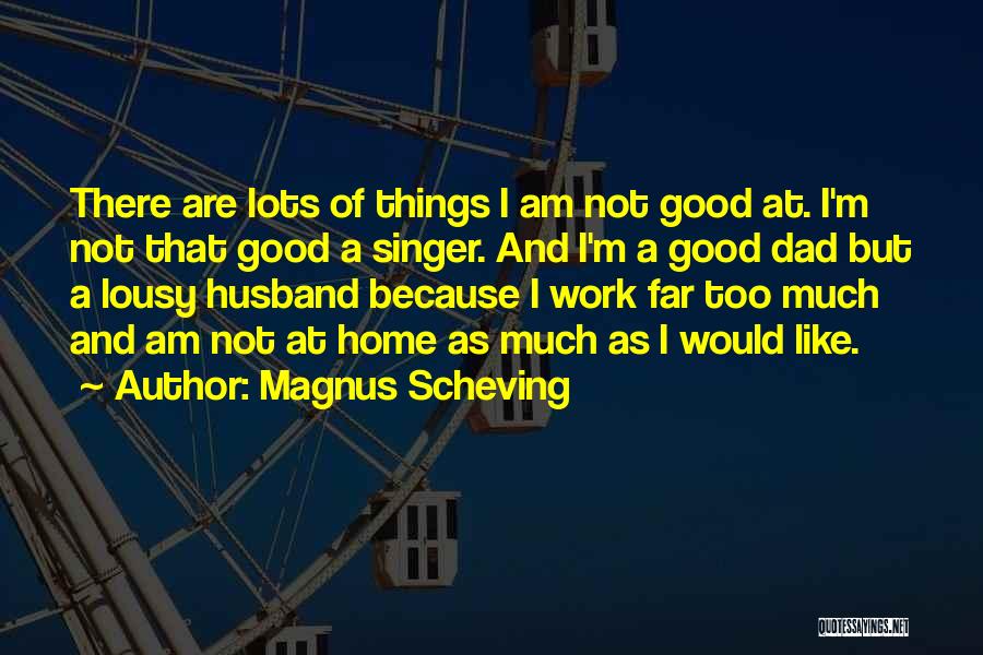 Magnus Scheving Quotes: There Are Lots Of Things I Am Not Good At. I'm Not That Good A Singer. And I'm A Good