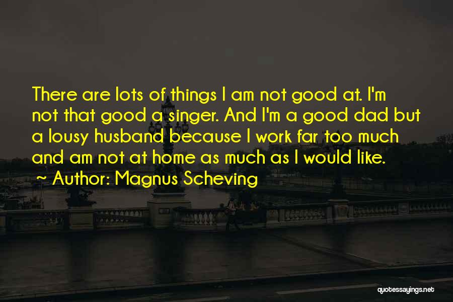 Magnus Scheving Quotes: There Are Lots Of Things I Am Not Good At. I'm Not That Good A Singer. And I'm A Good