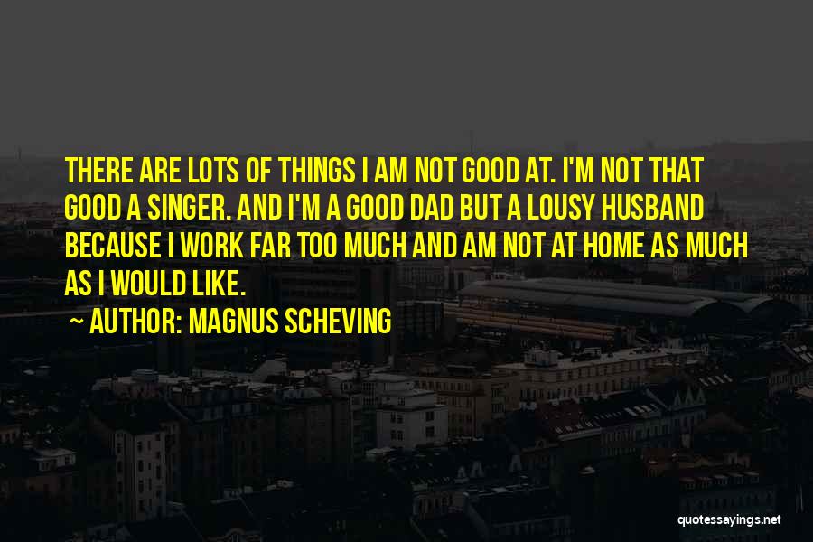 Magnus Scheving Quotes: There Are Lots Of Things I Am Not Good At. I'm Not That Good A Singer. And I'm A Good