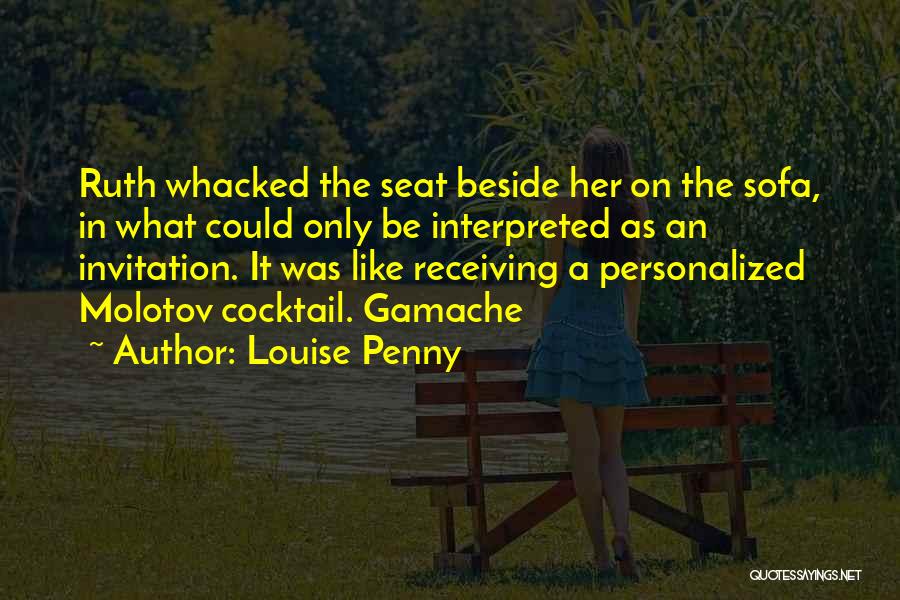 Louise Penny Quotes: Ruth Whacked The Seat Beside Her On The Sofa, In What Could Only Be Interpreted As An Invitation. It Was