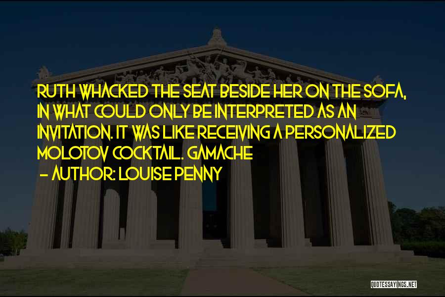 Louise Penny Quotes: Ruth Whacked The Seat Beside Her On The Sofa, In What Could Only Be Interpreted As An Invitation. It Was