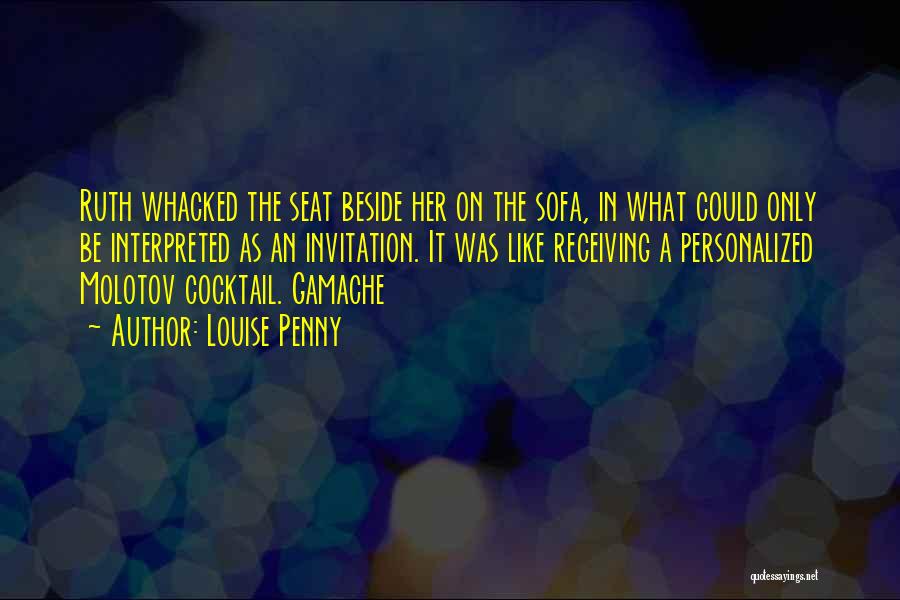 Louise Penny Quotes: Ruth Whacked The Seat Beside Her On The Sofa, In What Could Only Be Interpreted As An Invitation. It Was