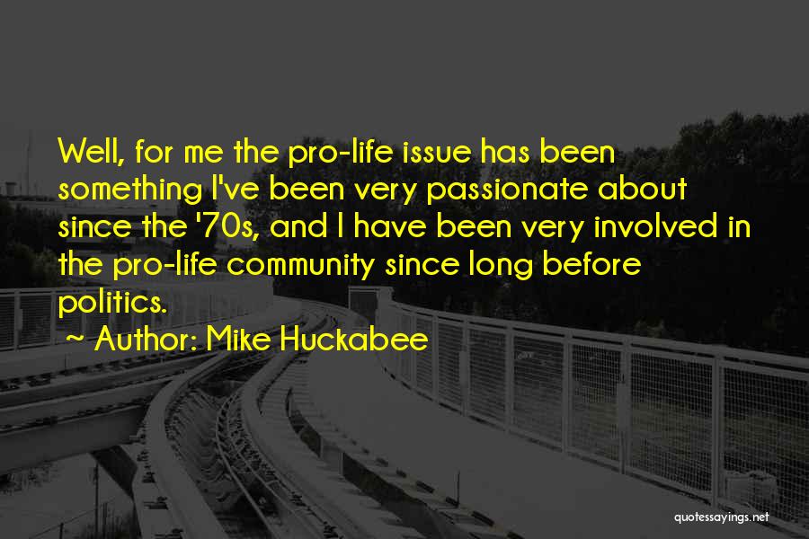 Mike Huckabee Quotes: Well, For Me The Pro-life Issue Has Been Something I've Been Very Passionate About Since The '70s, And I Have