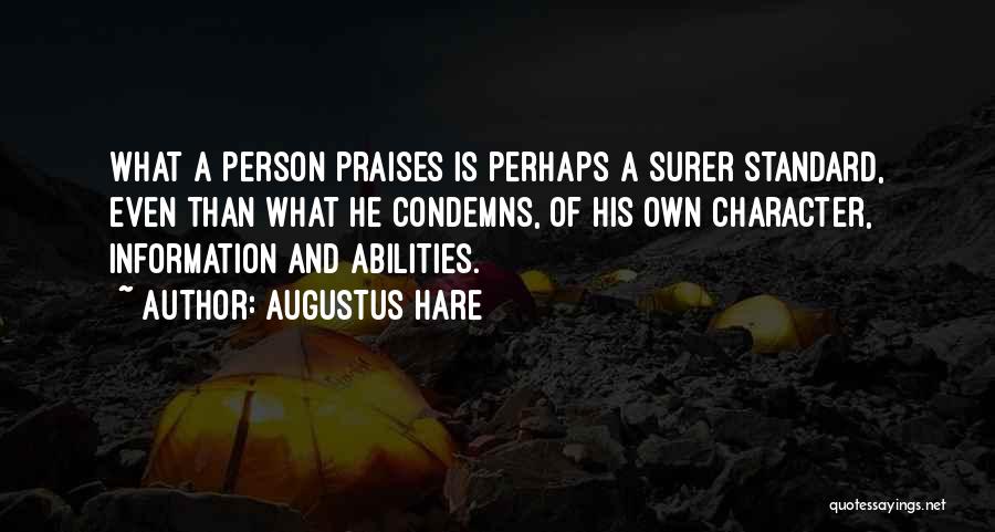 Augustus Hare Quotes: What A Person Praises Is Perhaps A Surer Standard, Even Than What He Condemns, Of His Own Character, Information And
