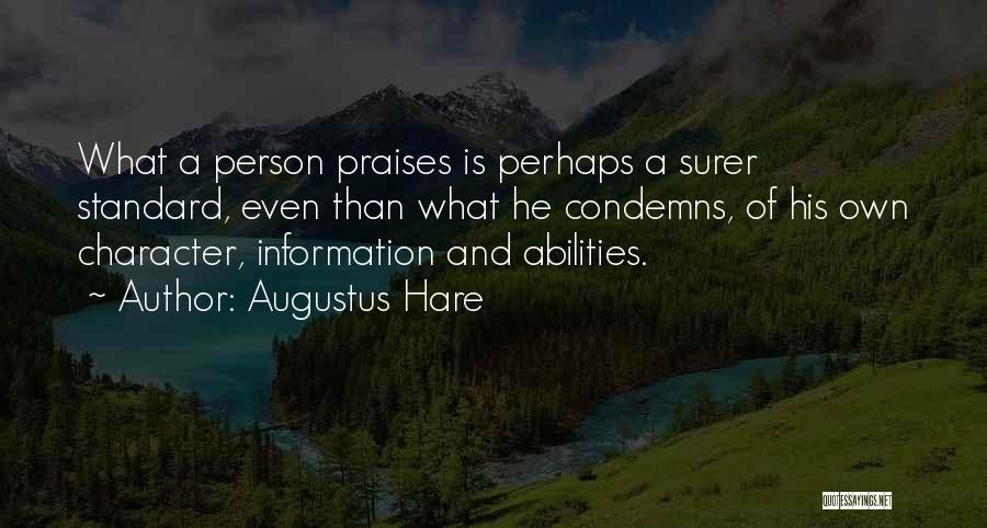 Augustus Hare Quotes: What A Person Praises Is Perhaps A Surer Standard, Even Than What He Condemns, Of His Own Character, Information And