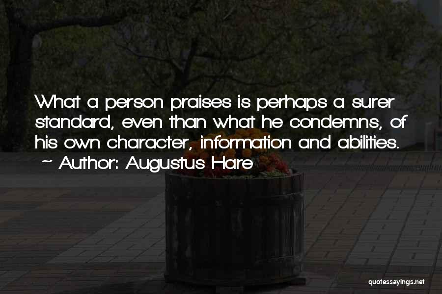 Augustus Hare Quotes: What A Person Praises Is Perhaps A Surer Standard, Even Than What He Condemns, Of His Own Character, Information And