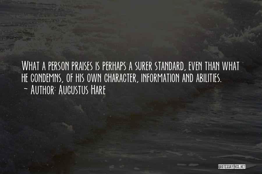 Augustus Hare Quotes: What A Person Praises Is Perhaps A Surer Standard, Even Than What He Condemns, Of His Own Character, Information And