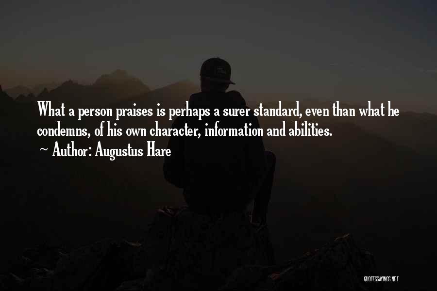 Augustus Hare Quotes: What A Person Praises Is Perhaps A Surer Standard, Even Than What He Condemns, Of His Own Character, Information And