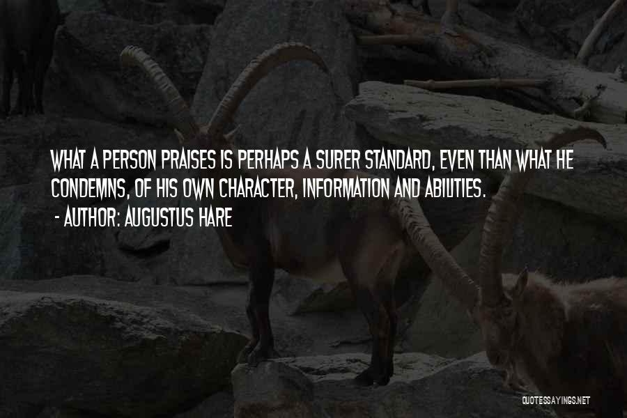 Augustus Hare Quotes: What A Person Praises Is Perhaps A Surer Standard, Even Than What He Condemns, Of His Own Character, Information And