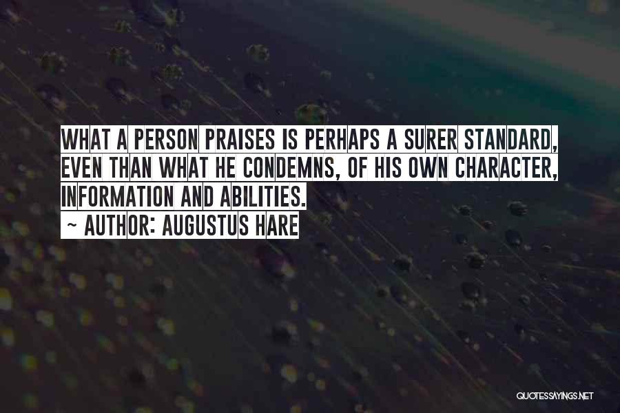 Augustus Hare Quotes: What A Person Praises Is Perhaps A Surer Standard, Even Than What He Condemns, Of His Own Character, Information And