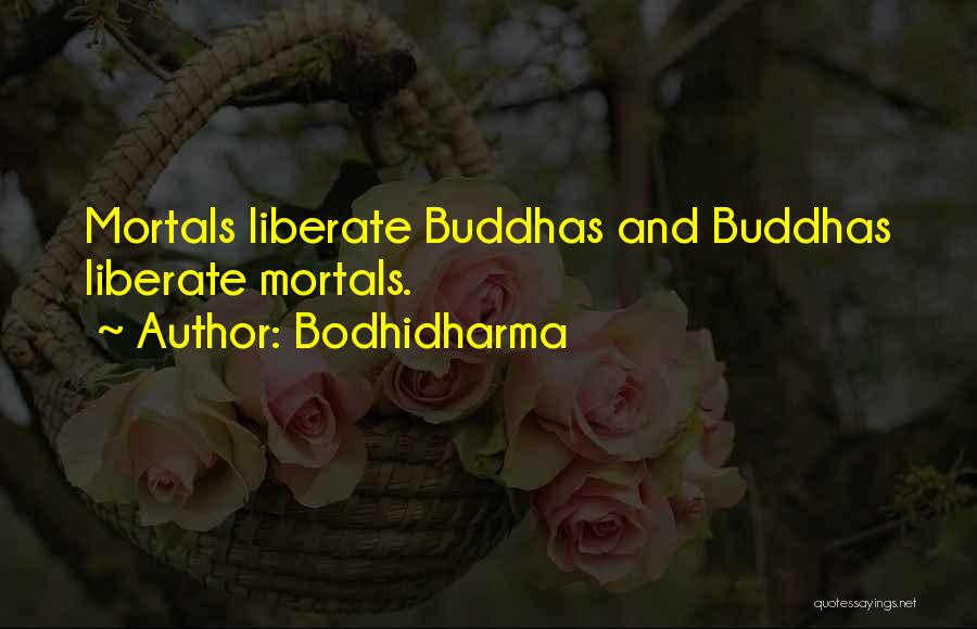 Bodhidharma Quotes: Mortals Liberate Buddhas And Buddhas Liberate Mortals.