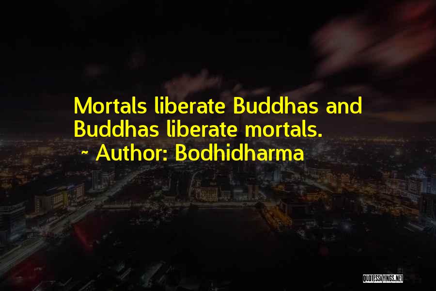 Bodhidharma Quotes: Mortals Liberate Buddhas And Buddhas Liberate Mortals.