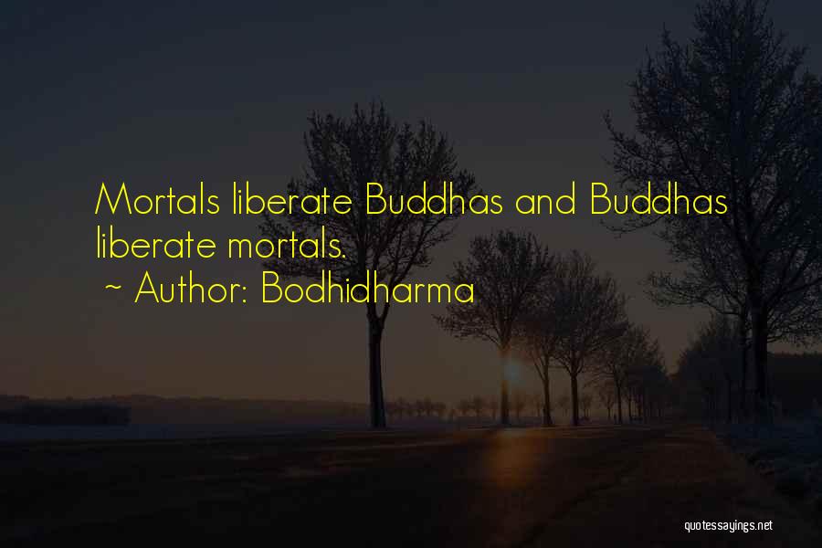 Bodhidharma Quotes: Mortals Liberate Buddhas And Buddhas Liberate Mortals.