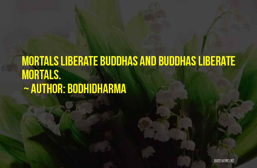 Bodhidharma Quotes: Mortals Liberate Buddhas And Buddhas Liberate Mortals.