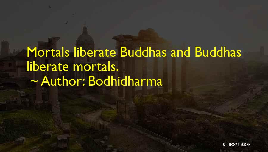 Bodhidharma Quotes: Mortals Liberate Buddhas And Buddhas Liberate Mortals.