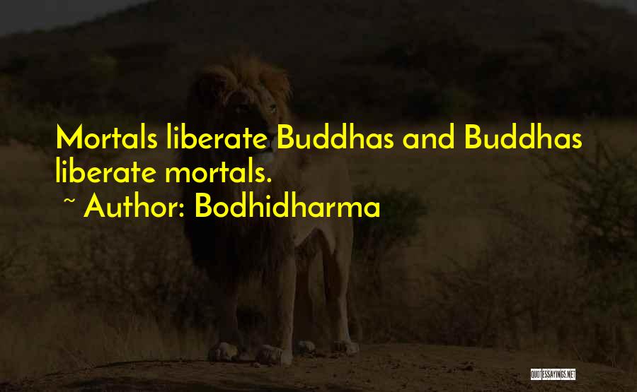 Bodhidharma Quotes: Mortals Liberate Buddhas And Buddhas Liberate Mortals.