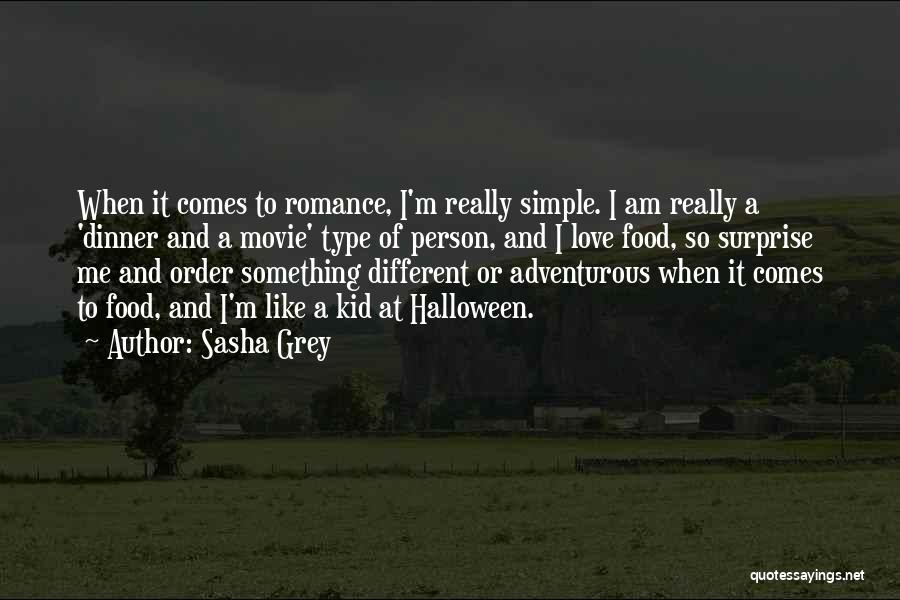 Sasha Grey Quotes: When It Comes To Romance, I'm Really Simple. I Am Really A 'dinner And A Movie' Type Of Person, And