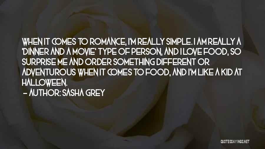 Sasha Grey Quotes: When It Comes To Romance, I'm Really Simple. I Am Really A 'dinner And A Movie' Type Of Person, And