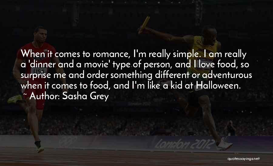 Sasha Grey Quotes: When It Comes To Romance, I'm Really Simple. I Am Really A 'dinner And A Movie' Type Of Person, And