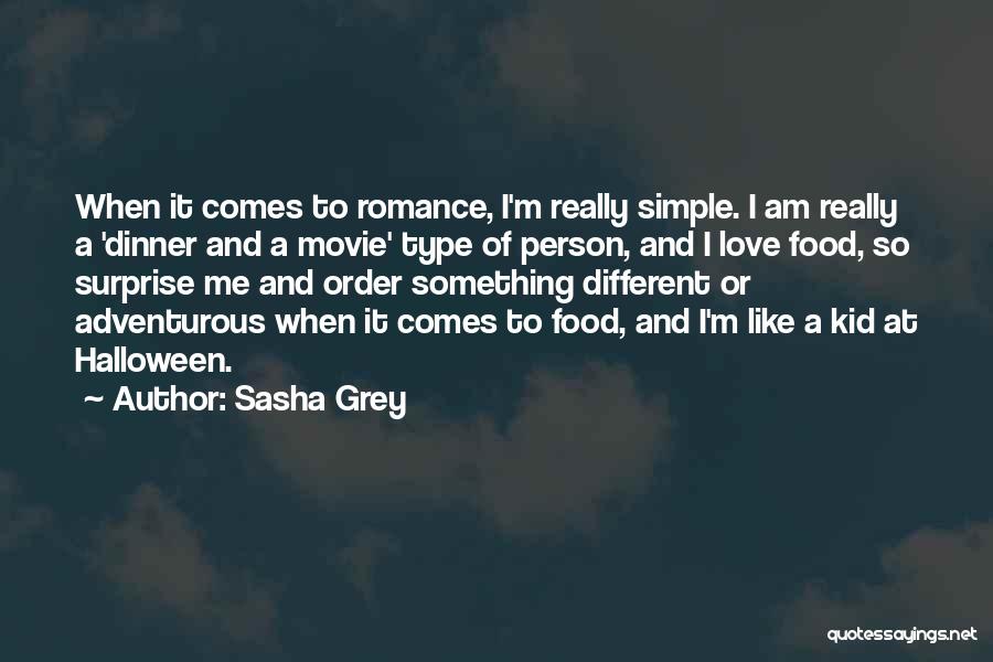 Sasha Grey Quotes: When It Comes To Romance, I'm Really Simple. I Am Really A 'dinner And A Movie' Type Of Person, And