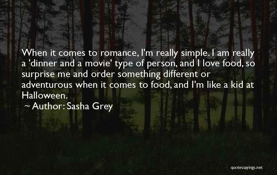 Sasha Grey Quotes: When It Comes To Romance, I'm Really Simple. I Am Really A 'dinner And A Movie' Type Of Person, And