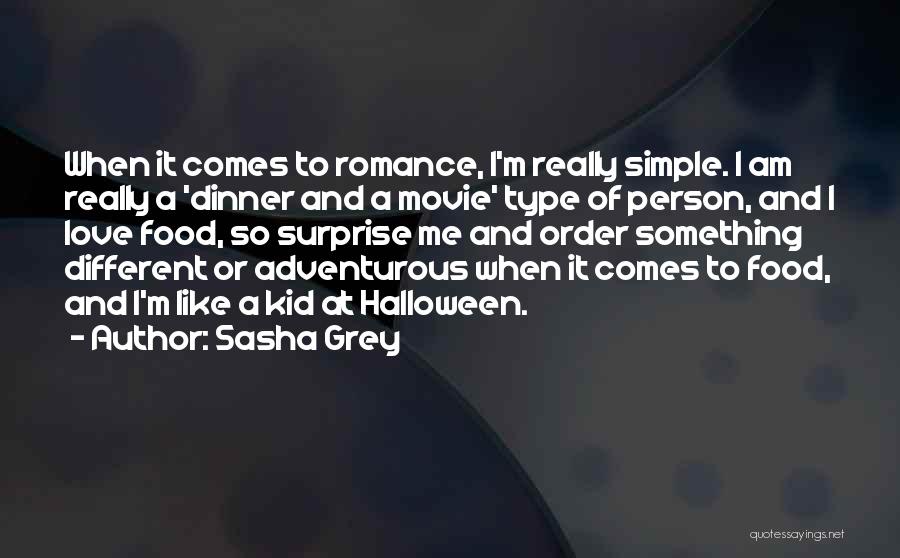 Sasha Grey Quotes: When It Comes To Romance, I'm Really Simple. I Am Really A 'dinner And A Movie' Type Of Person, And