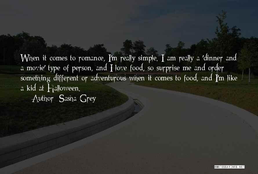 Sasha Grey Quotes: When It Comes To Romance, I'm Really Simple. I Am Really A 'dinner And A Movie' Type Of Person, And