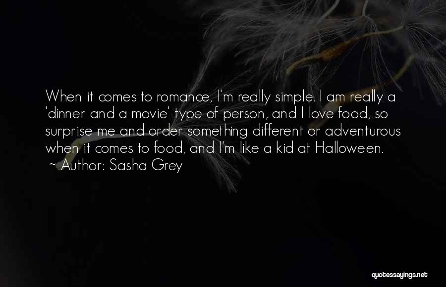 Sasha Grey Quotes: When It Comes To Romance, I'm Really Simple. I Am Really A 'dinner And A Movie' Type Of Person, And