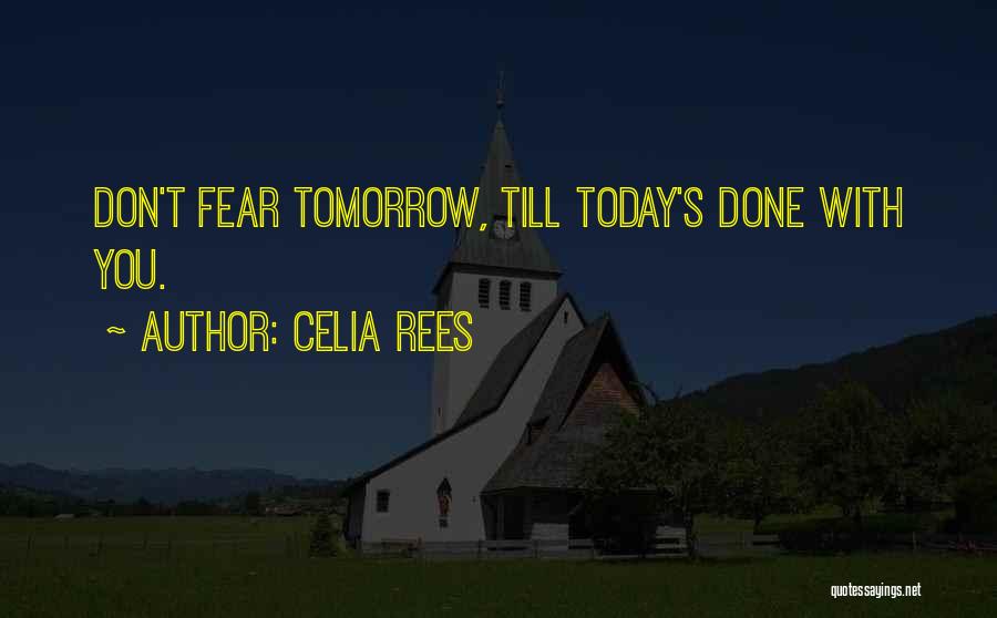 Celia Rees Quotes: Don't Fear Tomorrow, Till Today's Done With You.