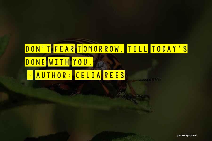 Celia Rees Quotes: Don't Fear Tomorrow, Till Today's Done With You.