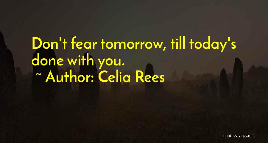 Celia Rees Quotes: Don't Fear Tomorrow, Till Today's Done With You.