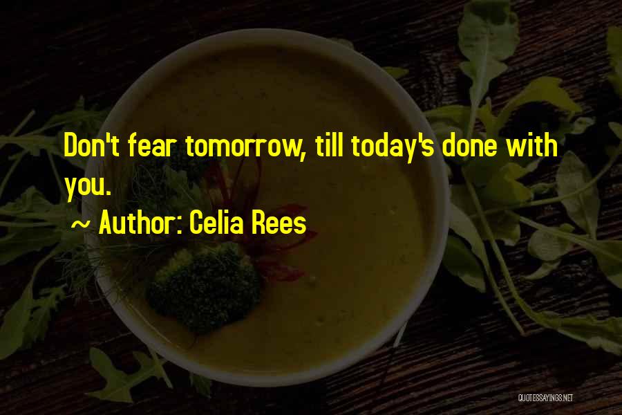 Celia Rees Quotes: Don't Fear Tomorrow, Till Today's Done With You.