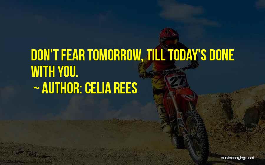 Celia Rees Quotes: Don't Fear Tomorrow, Till Today's Done With You.