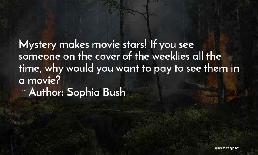 Sophia Bush Quotes: Mystery Makes Movie Stars! If You See Someone On The Cover Of The Weeklies All The Time, Why Would You