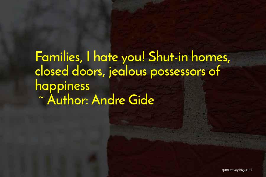 Andre Gide Quotes: Families, I Hate You! Shut-in Homes, Closed Doors, Jealous Possessors Of Happiness