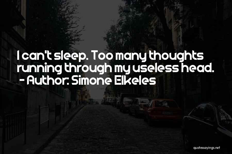 Simone Elkeles Quotes: I Can't Sleep. Too Many Thoughts Running Through My Useless Head.