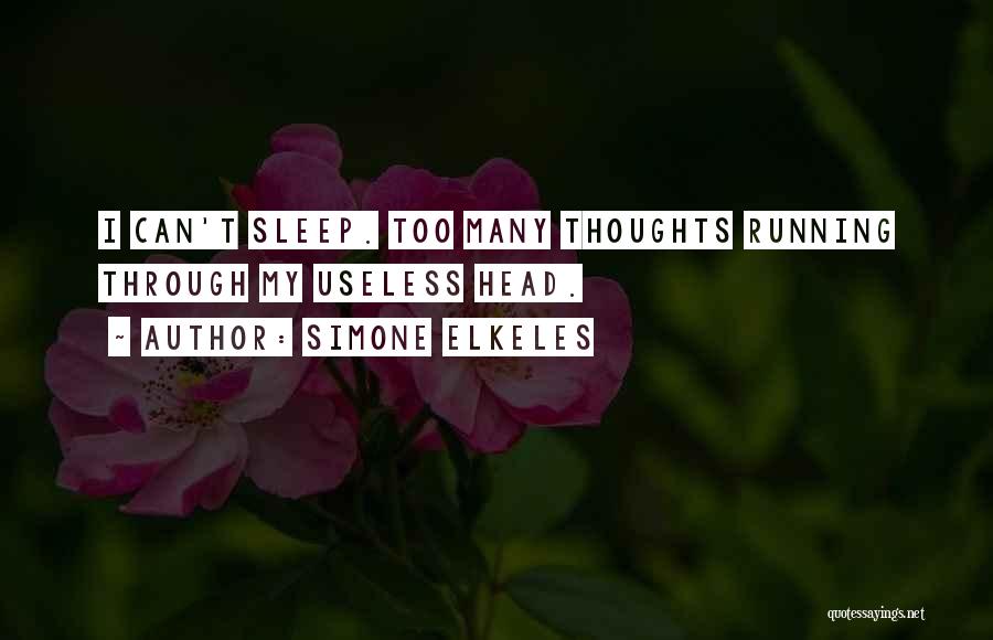 Simone Elkeles Quotes: I Can't Sleep. Too Many Thoughts Running Through My Useless Head.