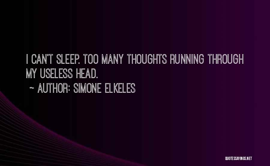 Simone Elkeles Quotes: I Can't Sleep. Too Many Thoughts Running Through My Useless Head.