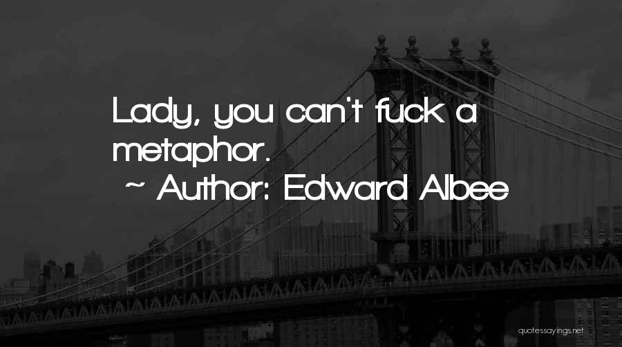 Edward Albee Quotes: Lady, You Can't Fuck A Metaphor.