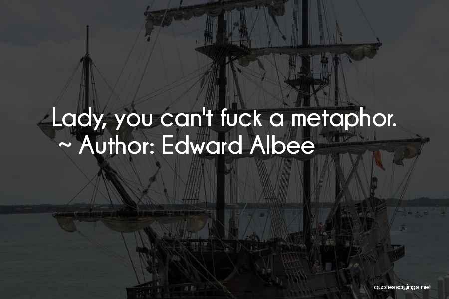 Edward Albee Quotes: Lady, You Can't Fuck A Metaphor.