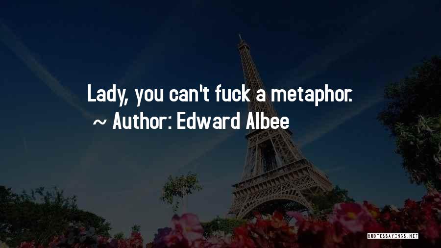 Edward Albee Quotes: Lady, You Can't Fuck A Metaphor.