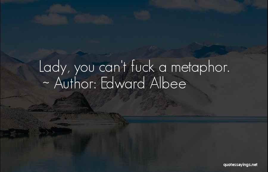 Edward Albee Quotes: Lady, You Can't Fuck A Metaphor.