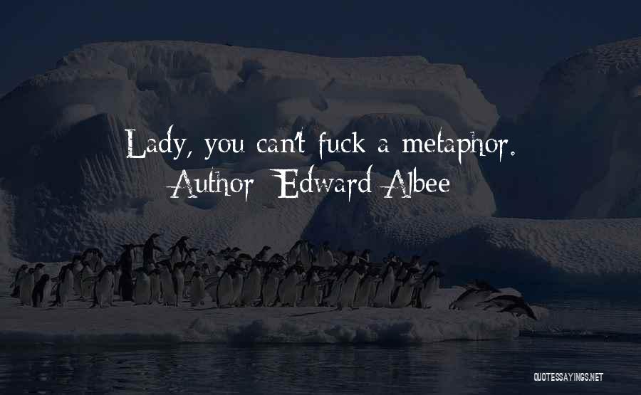 Edward Albee Quotes: Lady, You Can't Fuck A Metaphor.