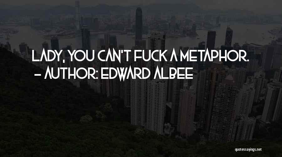 Edward Albee Quotes: Lady, You Can't Fuck A Metaphor.
