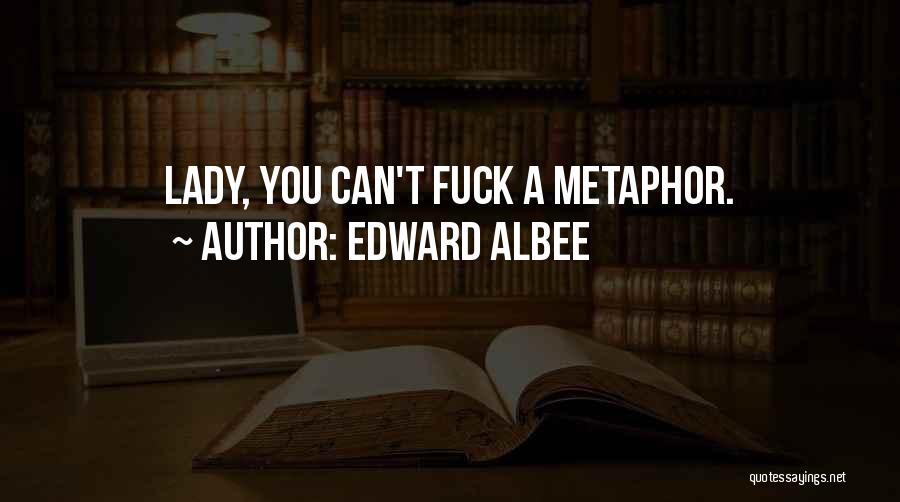 Edward Albee Quotes: Lady, You Can't Fuck A Metaphor.