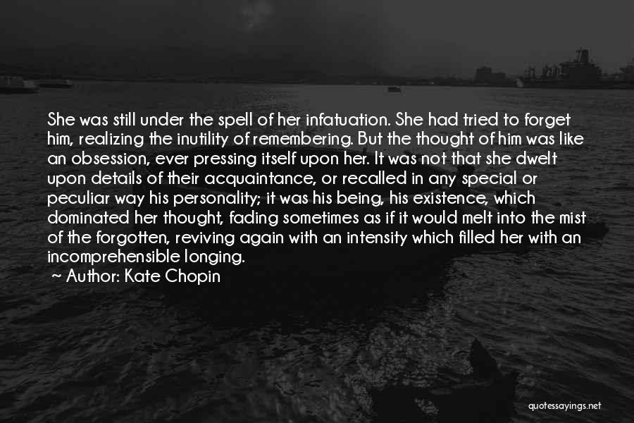 Kate Chopin Quotes: She Was Still Under The Spell Of Her Infatuation. She Had Tried To Forget Him, Realizing The Inutility Of Remembering.