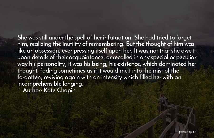 Kate Chopin Quotes: She Was Still Under The Spell Of Her Infatuation. She Had Tried To Forget Him, Realizing The Inutility Of Remembering.